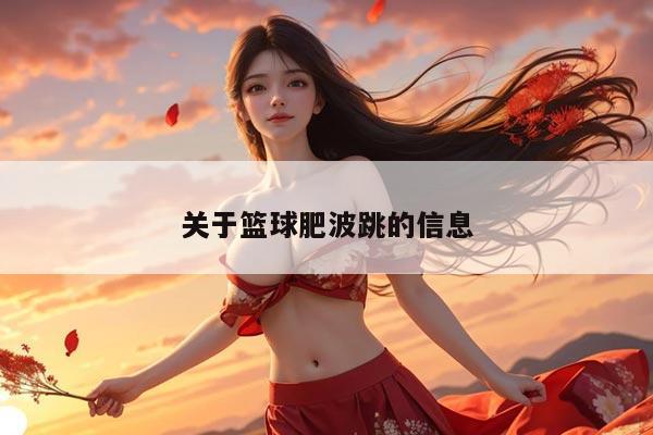 关于篮球肥波跳的信息