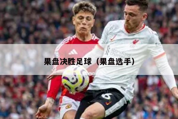 果盘决胜足球（果盘选手）