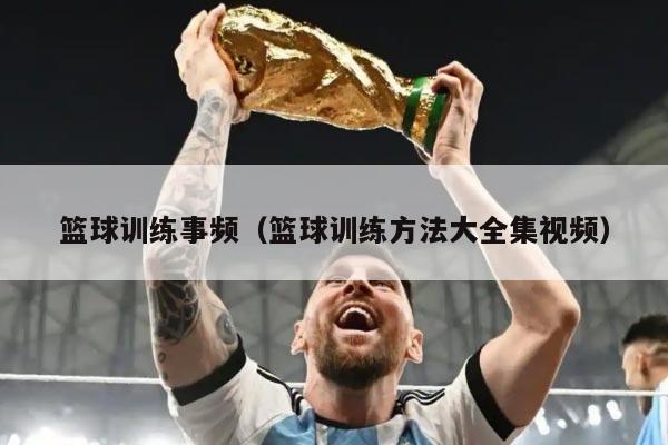篮球训练事频（篮球训练方法大全集视频）