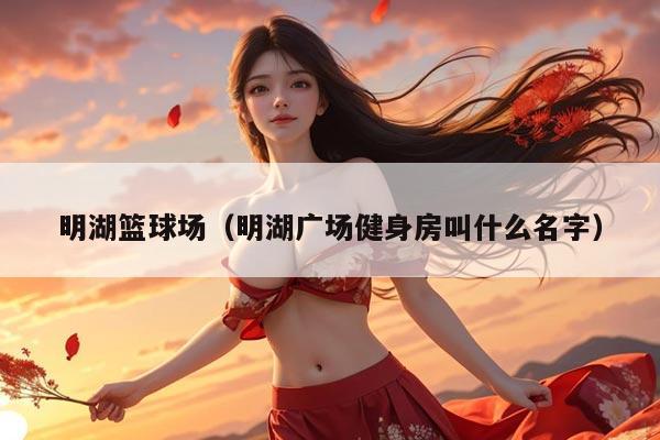 明湖篮球场（明湖广场健身房叫什么名字）