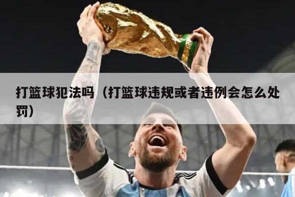 打篮球犯法吗（打篮球违规或者违例会怎么处罚）