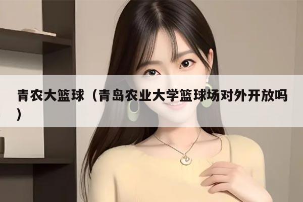青农大篮球（青岛农业大学篮球场对外开放吗）