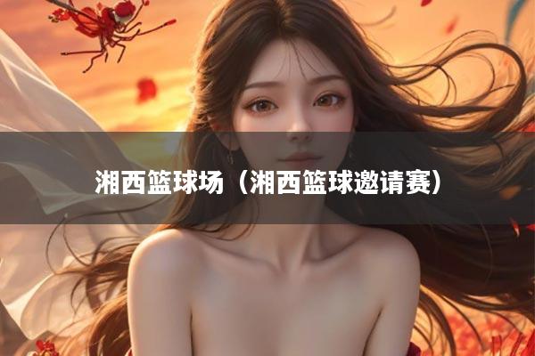 湘西篮球场（湘西篮球邀请赛）