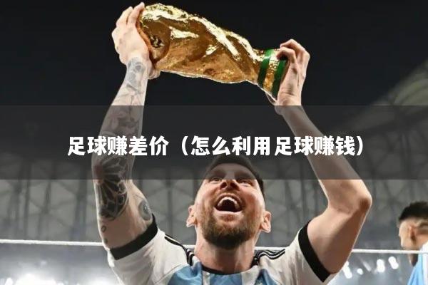 足球赚差价（怎么利用足球赚钱）