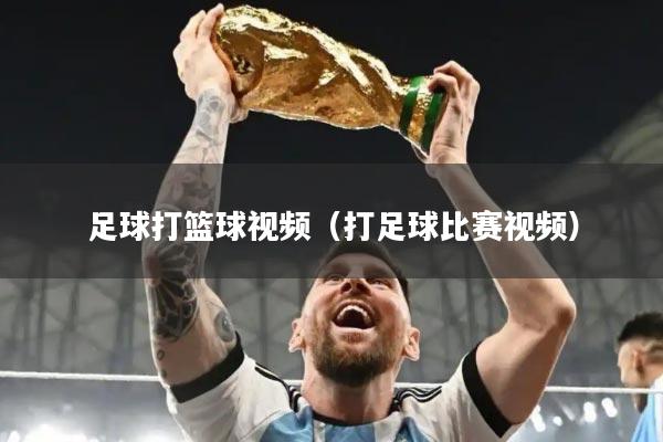 足球打篮球视频（打足球比赛视频）